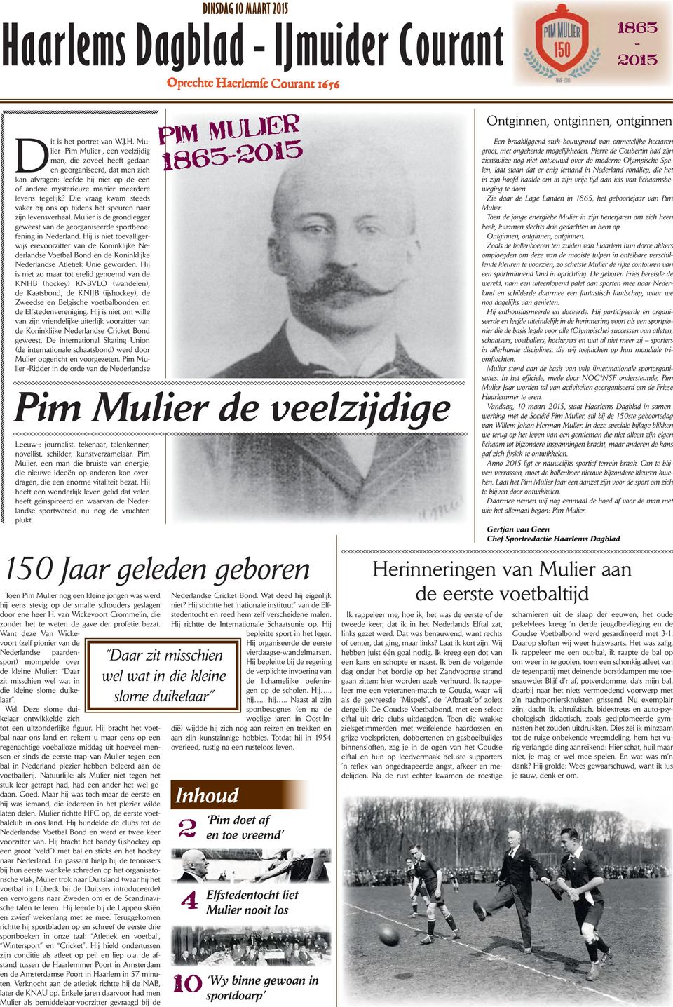 Mulier -Pim Mulier-, een veelzijdig man, die zoveel heeft gedaan en georganiseerd, dat men zich kan afvragen: leefde hij niet op de een of andere mysterieuze manier meerdere levens tegelijk?