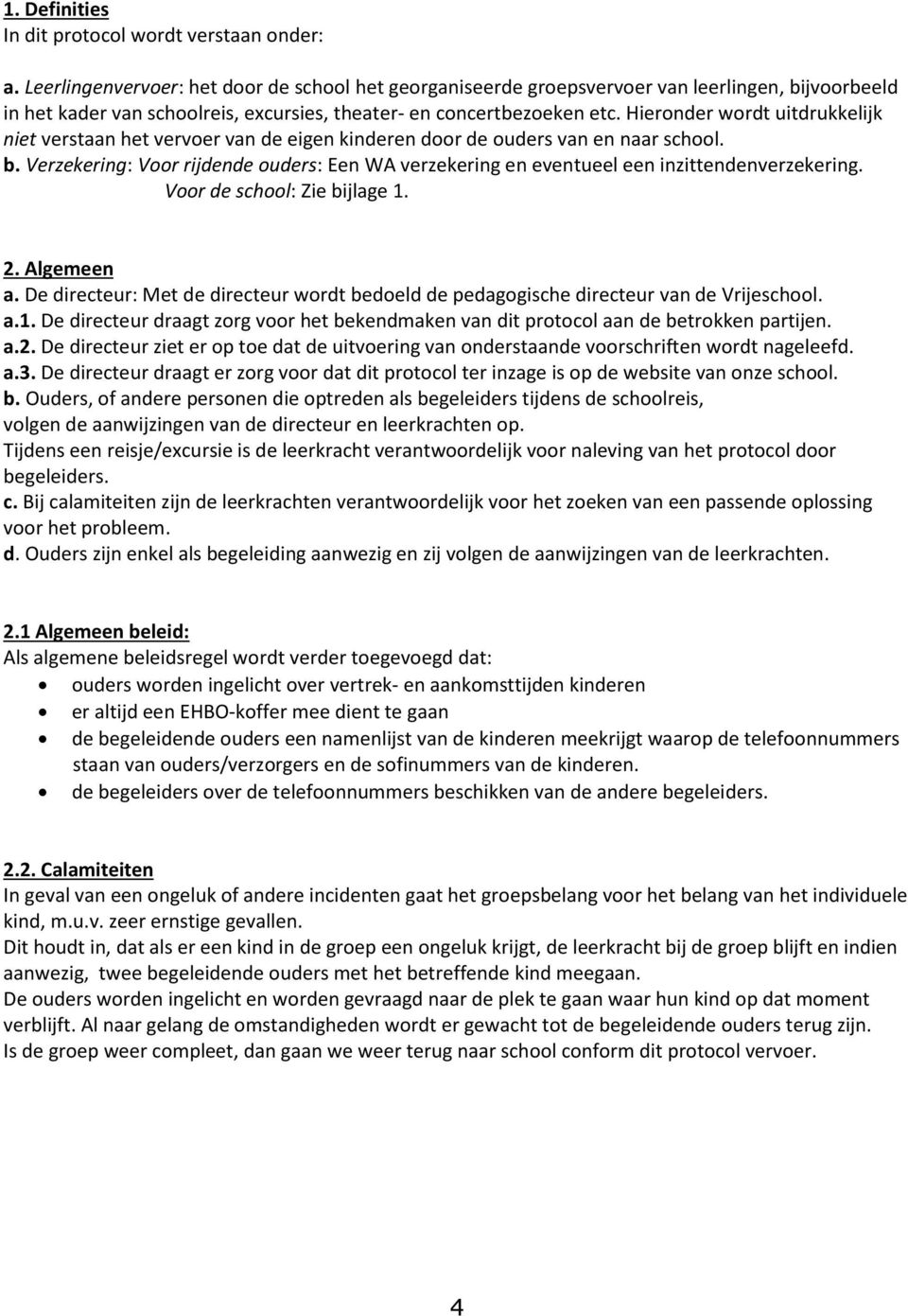 Hieronder wordt uitdrukkelijk niet verstaan het vervoer van de eigen kinderen door de ouders van en naar school. b.