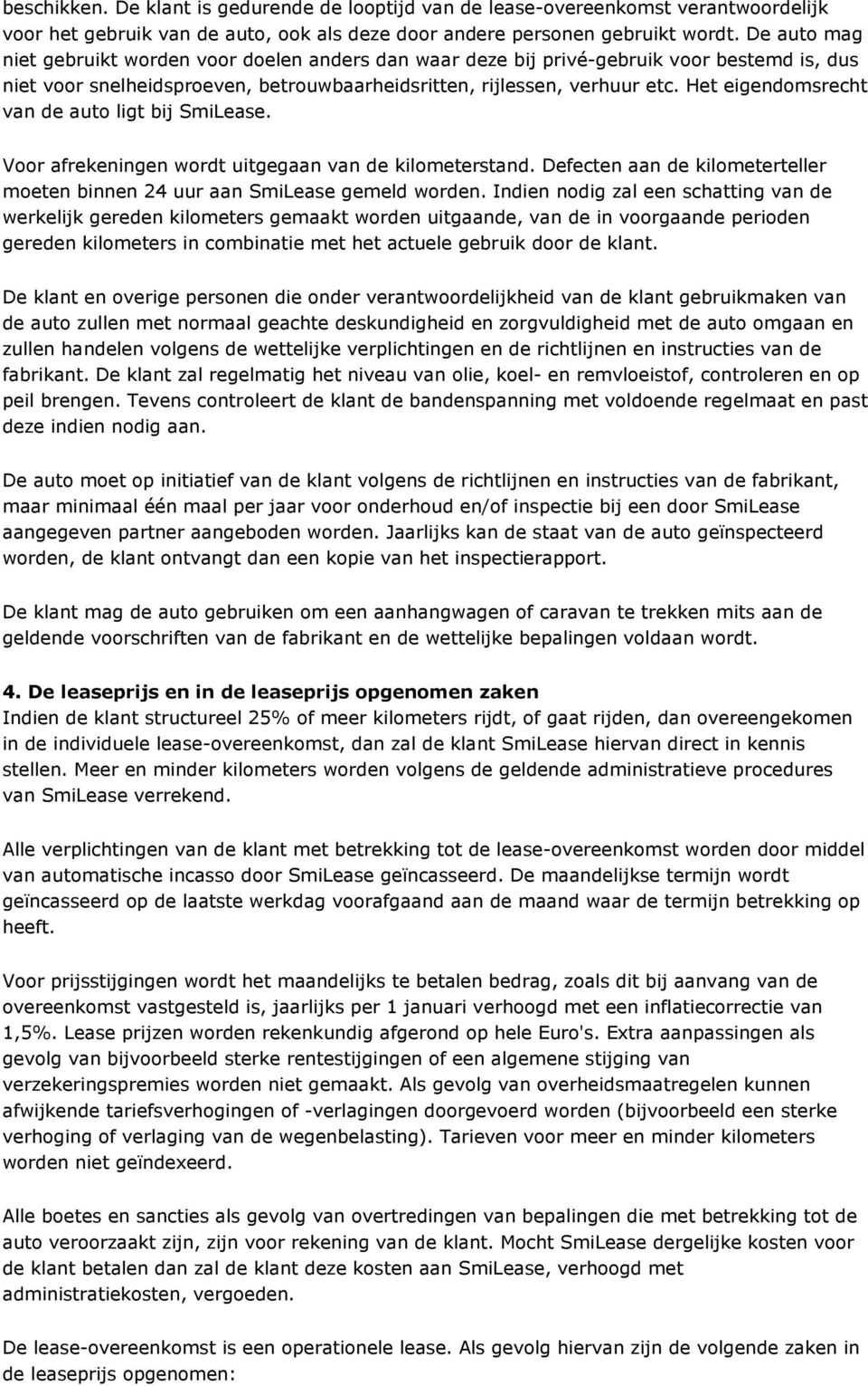 Het eigendomsrecht van de auto ligt bij SmiLease. Voor afrekeningen wordt uitgegaan van de kilometerstand. Defecten aan de kilometerteller moeten binnen 24 uur aan SmiLease gemeld worden.