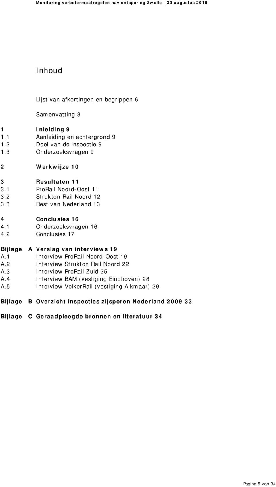 1 Onderzoeksvragen 16 4.2 Conclusies 17 Bijlage A Verslag van interviews 19 A.1 Interview ProRail Noord-Oost 19 A.2 Interview Strukton Rail Noord 22 A.