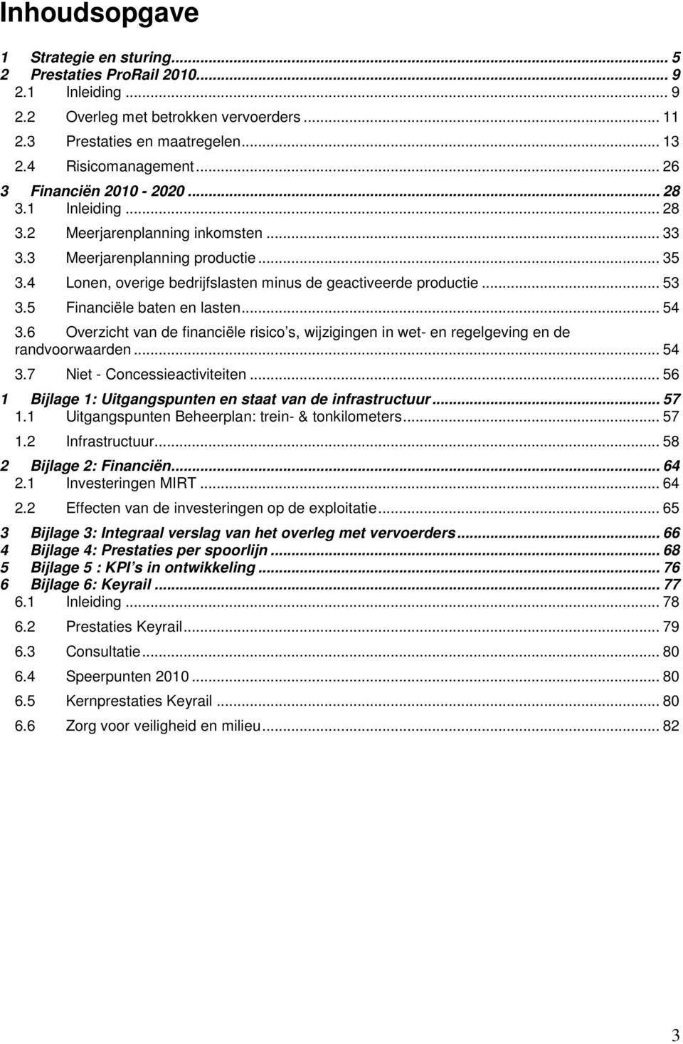 .. 53 3.5 Financiële baten en lasten... 54 3.6 Overzicht van de financiële risico s, wijzigingen in wet- en regelgeving en de randvoorwaarden... 54 3.7 Niet - Concessieactiviteiten.