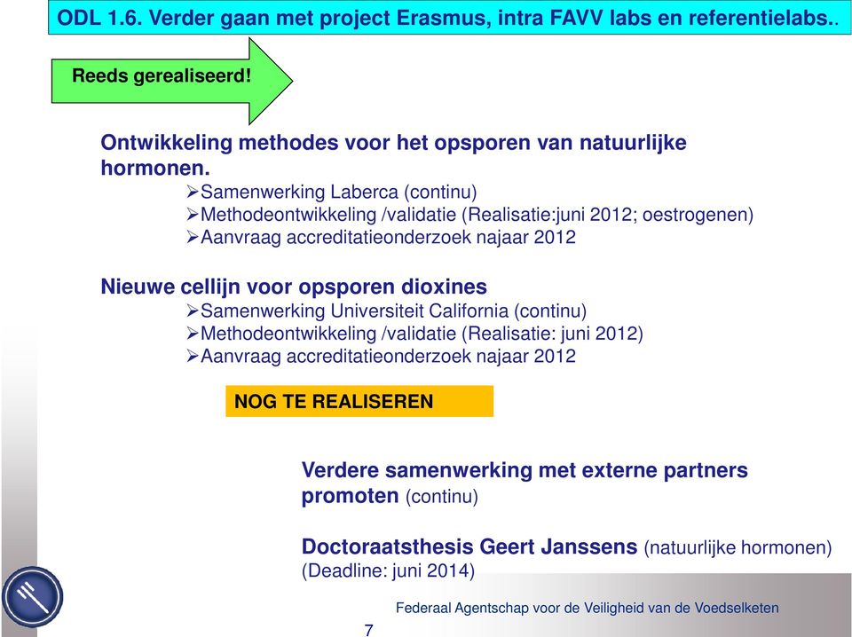 Samenwerking Laberca (continu) Methodeontwikkeling /validatie (Realisatie:juni 2012; oestrogenen) Aanvraag accreditatieonderzoek najaar 2012 Nieuwe cellijn voor