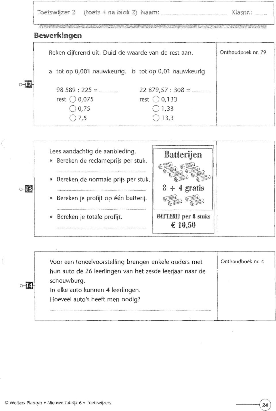 . Batterijen i h\< ~~ i,"l~~_ ~~r,,~çî,~~_~ '-- ~10@ ~E~ J (f\~, '1"",0 J, f~r~ ""'""._{,~. \: ~"~ Bereken de normale prijs per stuk. J'~.:JE""" Bereken je profijt op één batterij.