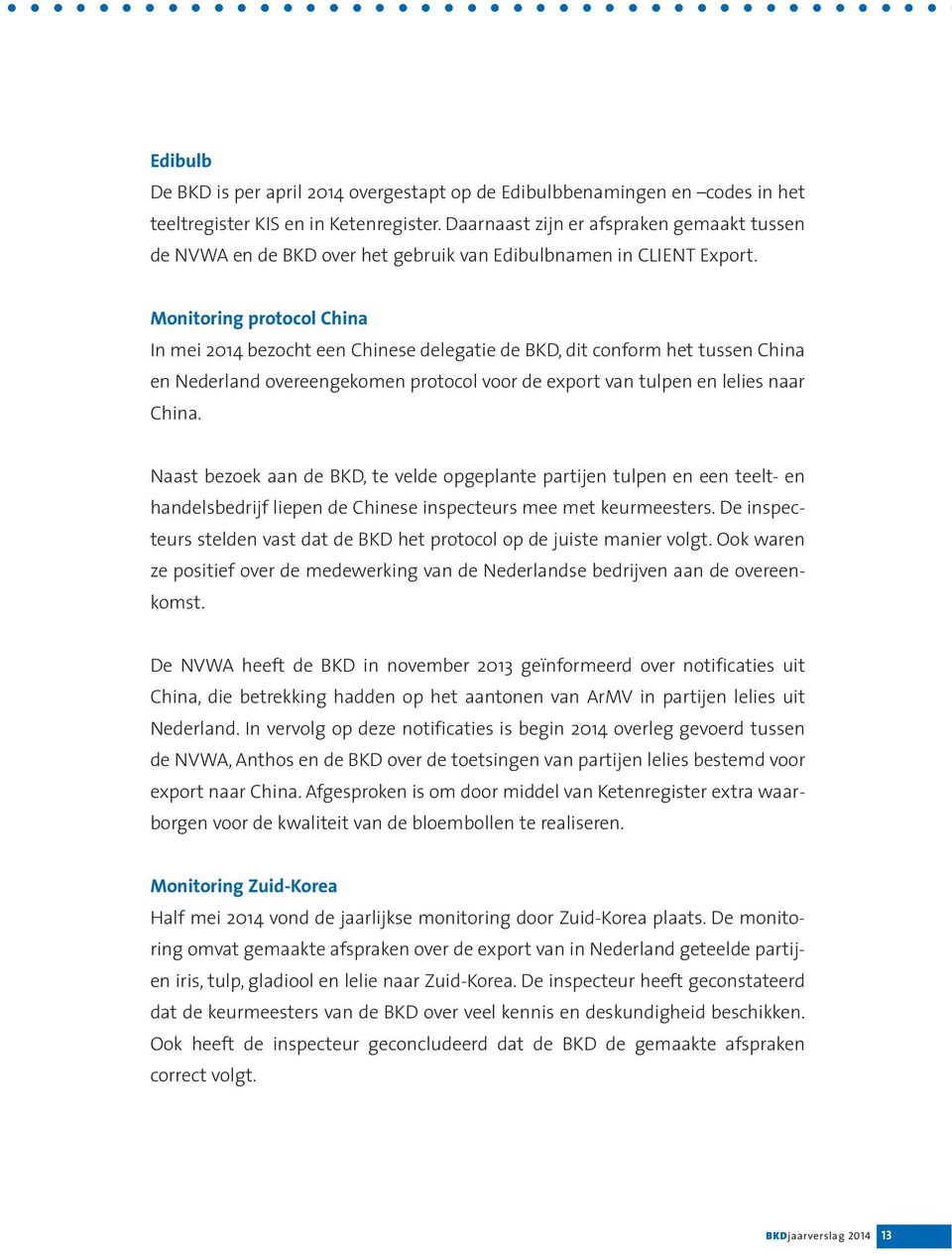 Monitoring protocol China In mei 2014 bezocht een Chinese delegatie de BKD, dit conform het tussen China en Nederland overeengekomen protocol voor de export van tulpen en lelies naar China.