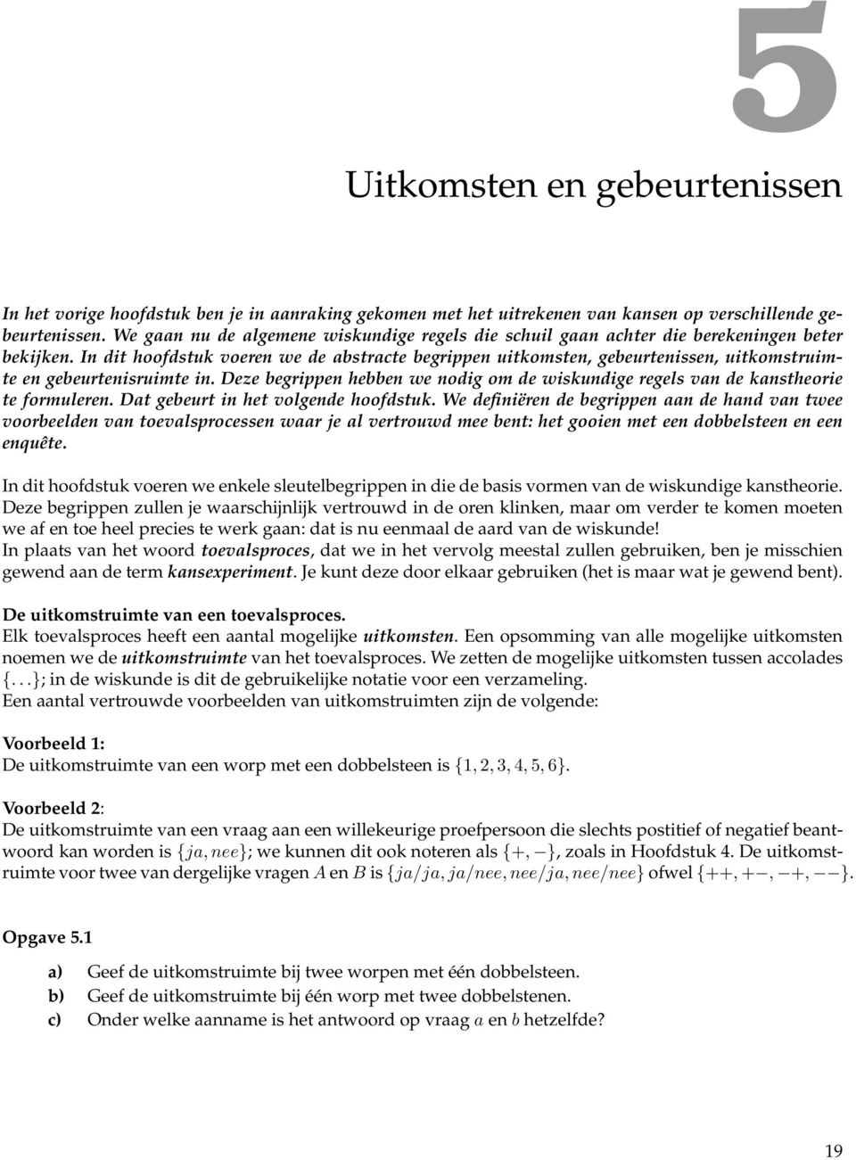 In dit hoofdstuk voeren we de abstracte begrippen uitkomsten, gebeurtenissen, uitkomstruimte en gebeurtenisruimte in.