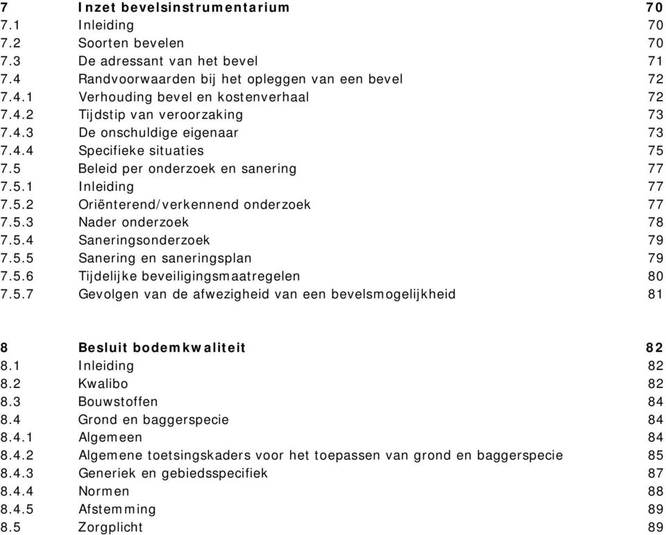 5.3 Nader onderzoek 78 7.5.4 Saneringsonderzoek 79 7.5.5 Sanering en saneringsplan 79 7.5.6 Tijdelijke beveiligingsmaatregelen 80 7.5.7 Gevolgen van de afwezigheid van een bevelsmogelijkheid 81 8 Besluit bodemkwaliteit 82 8.