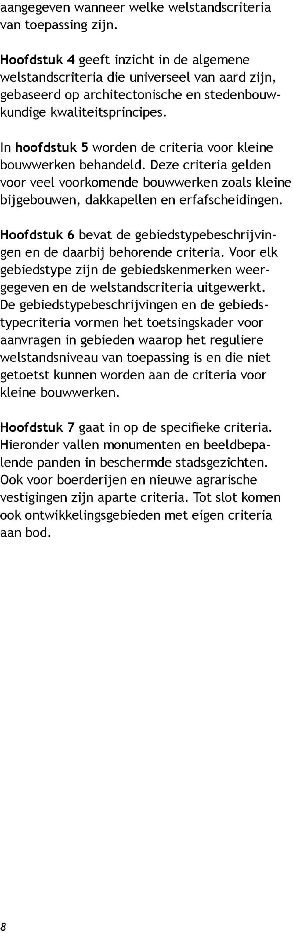 In hoofdstuk 5 worden de criteria voor kleine bouwwerken behandeld. Deze criteria gelden voor veel voorkomende bouwwerken zoals kleine bijgebouwen, dakkapellen en erfafscheidingen.