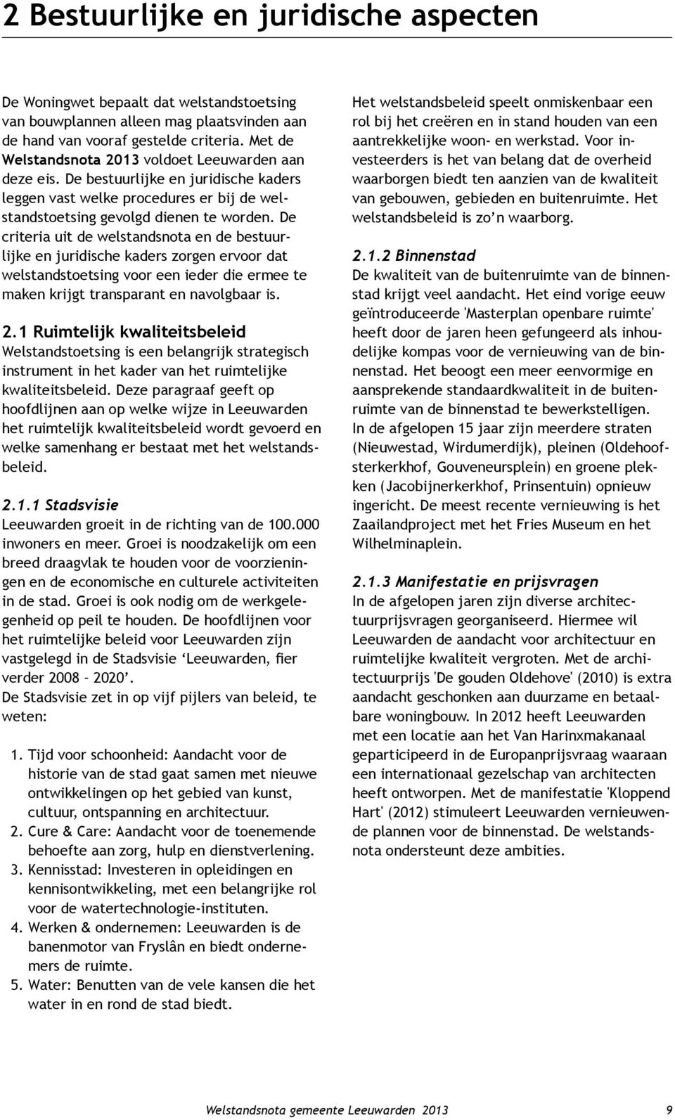 De criteria uit de welstandsnota en de bestuurlijke en juridische kaders zorgen ervoor dat welstandstoetsing voor een ieder die ermee te maken krijgt transparant en navolgbaar is. 2.