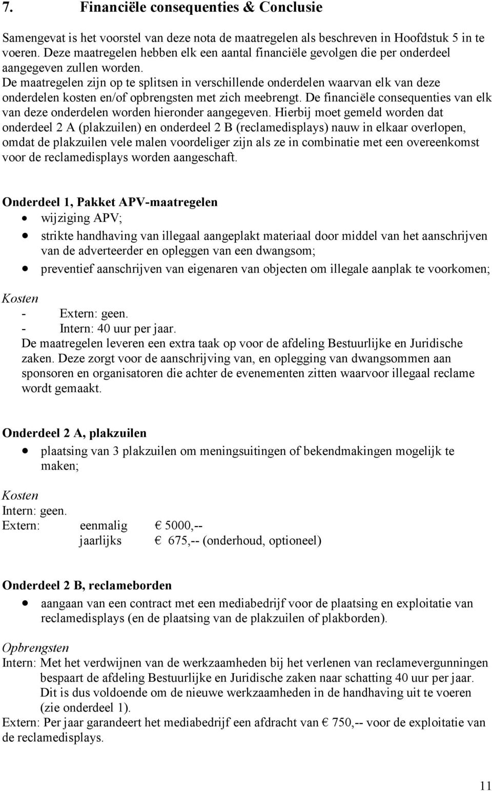 De maatregelen zijn op te splitsen in verschillende onderdelen waarvan elk van deze onderdelen kosten en/of opbrengsten met zich meebrengt.