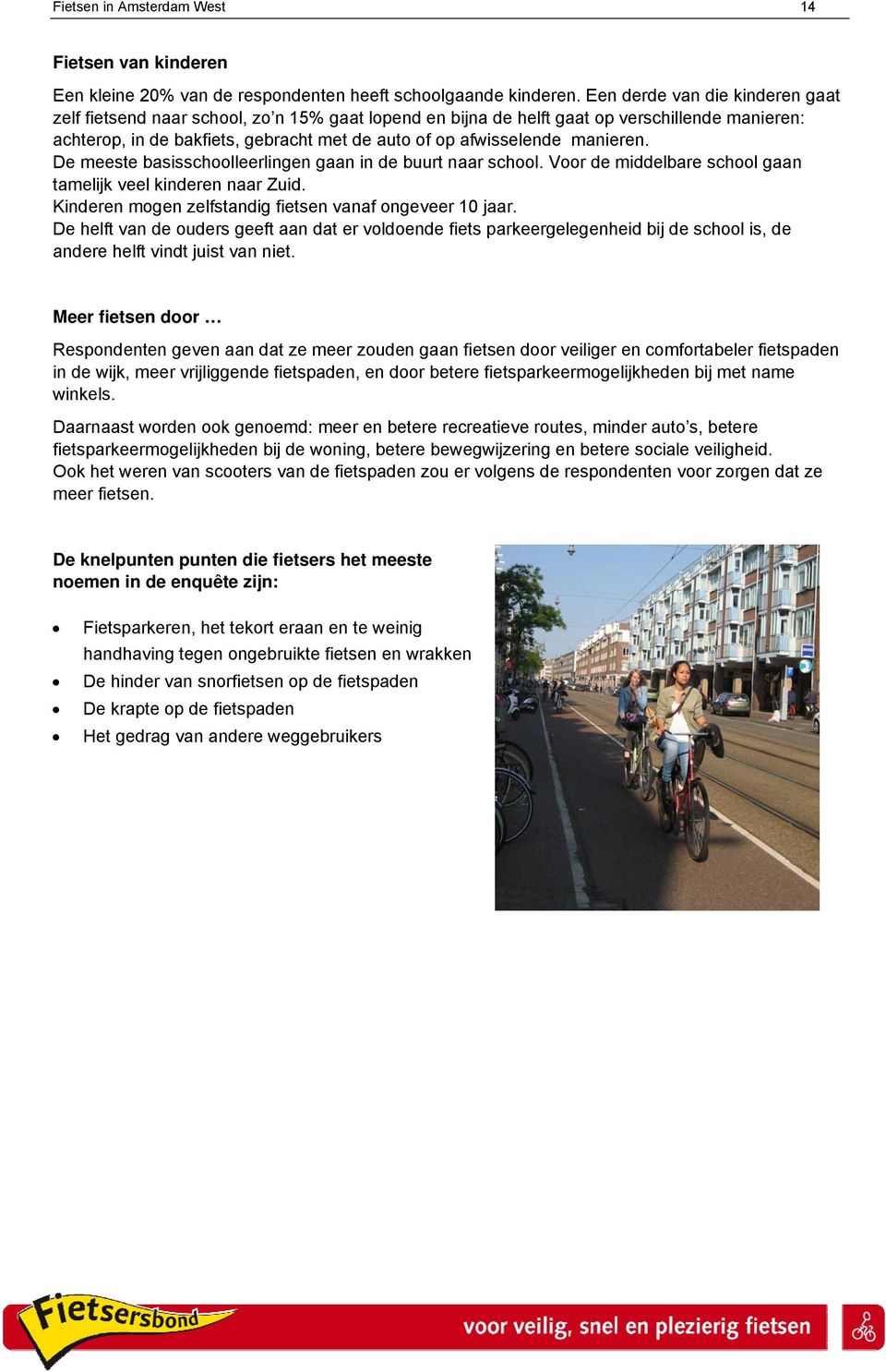 manieren. De meeste basisschoolleerlingen gaan in de buurt naar school. Voor de middelbare school gaan tamelijk veel kinderen naar Zuid. Kinderen mogen zelfstandig fietsen vanaf ongeveer 10 jaar.