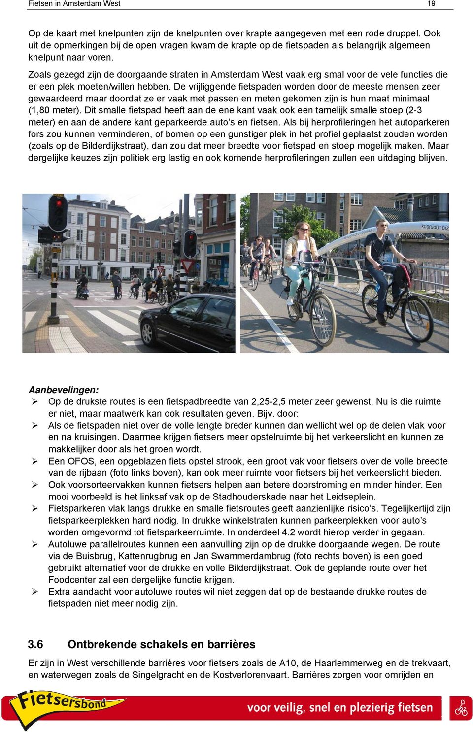 Zoals gezegd zijn de doorgaande straten in Amsterdam West vaak erg smal voor de vele functies die er een plek moeten/willen hebben.