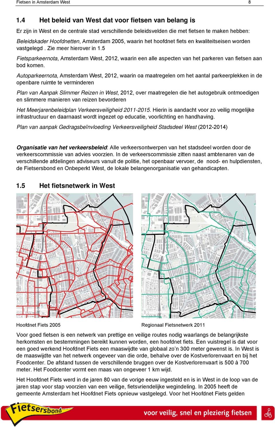 het hoofdnet fiets en kwaliteitseisen worden vastgelegd. Zie meer hierover in 1.5 Fietsparkeernota, Amsterdam West, 2012, waarin een alle aspecten van het parkeren van fietsen aan bod komen.