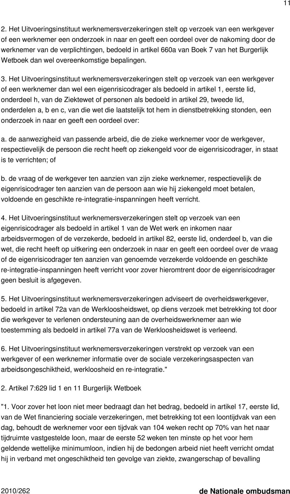 Het Uitvoeringsinstituut werknemersverzekeringen stelt op verzoek van een werkgever of een werknemer dan wel een eigenrisicodrager als bedoeld in artikel 1, eerste lid, onderdeel h, van de Ziektewet