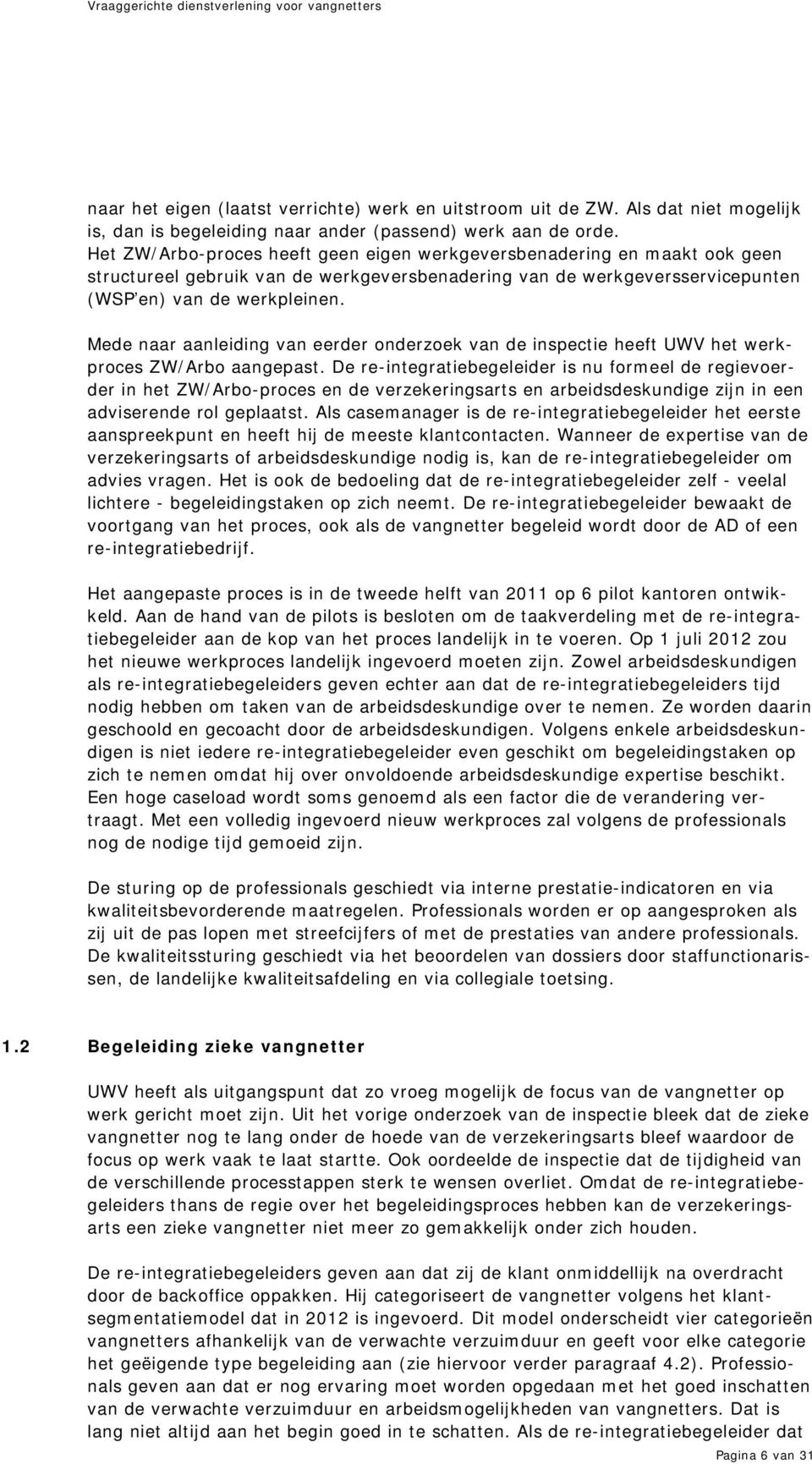 Mede naar aanleiding van eerder onderzoek van de inspectie heeft UWV het werkproces ZW/Arbo aangepast.