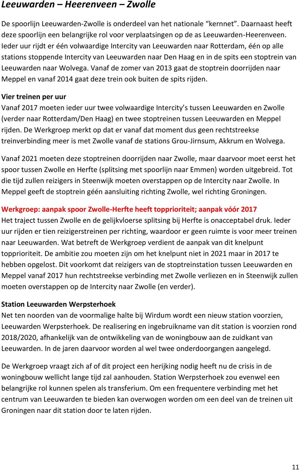 Ieder uur rijdt er één volwaardige Intercity van Leeuwarden naar Rotterdam, één op alle stations stoppende Intercity van Leeuwarden naar Den Haag en in de spits een stoptrein van Leeuwarden naar