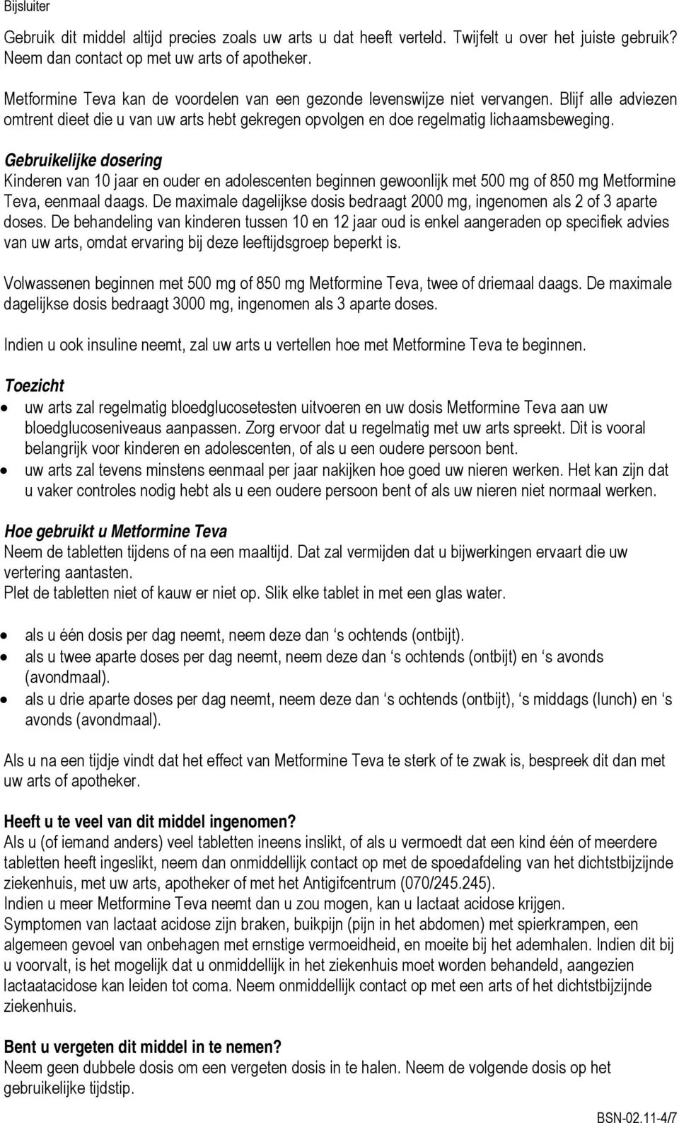 Gebruikelijke dosering Kinderen van 10 jaar en ouder en adolescenten beginnen gewoonlijk met 500 mg of 850 mg Metformine Teva, eenmaal daags.