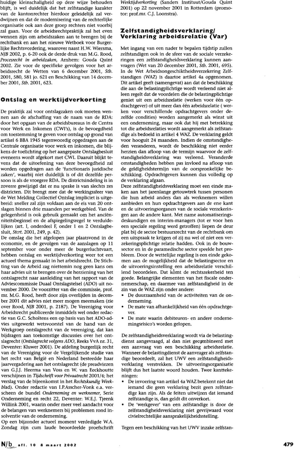 Voor de arbeidsrechtpraktijk zal het even wennen zijn om arbeidszaken aan te brengen bij de rechtbank en aan het nieuwe Wetboek voor Burgerlijke Rechtsvordering, waarover naast H.W. Wiersma, NIB 2002, p.