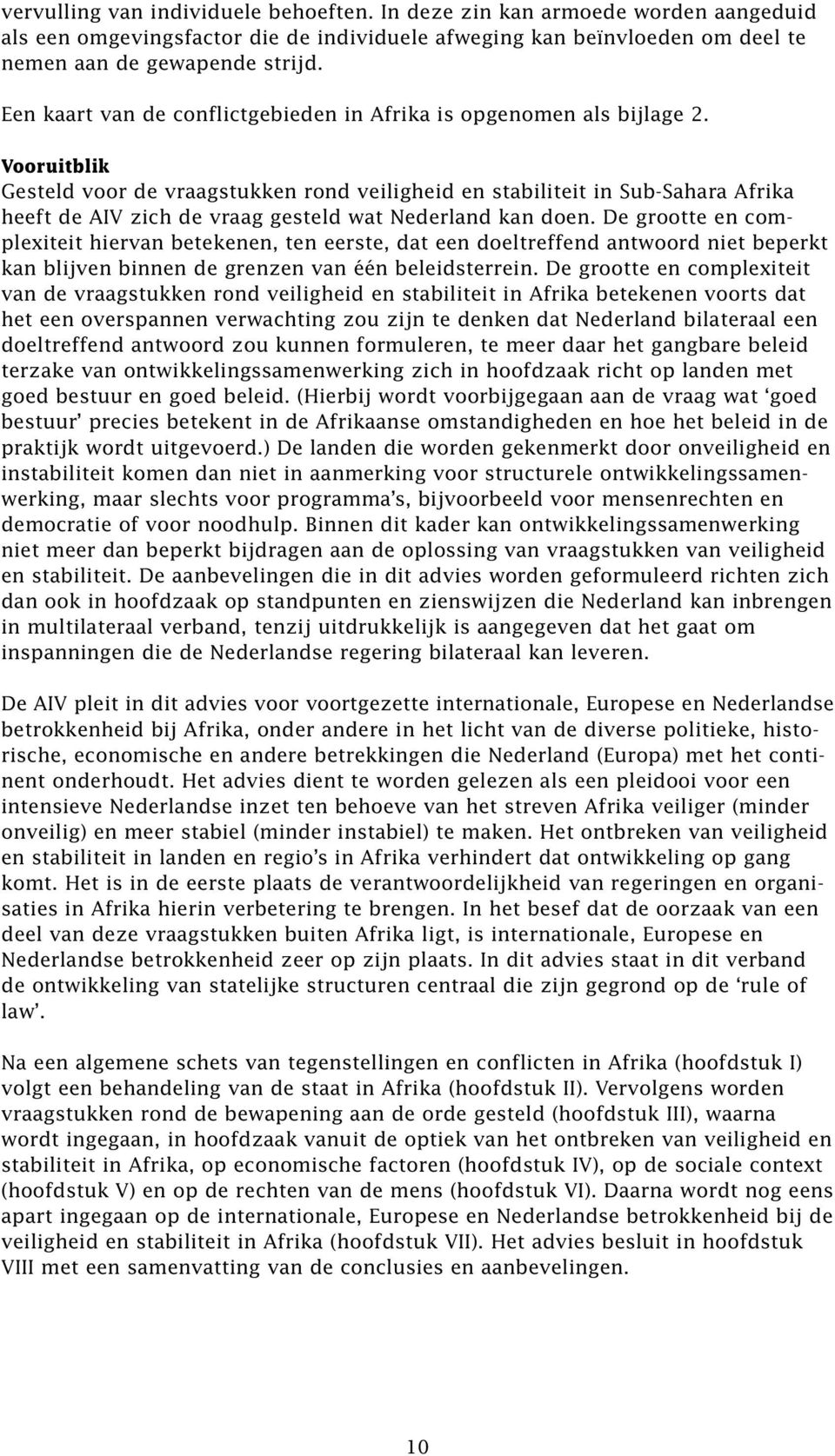 Vooruitblik Gesteld voor de vraagstukken rond veiligheid en stabiliteit in Sub-Sahara Afrika heeft de AIV zich de vraag gesteld wat Nederland kan doen.