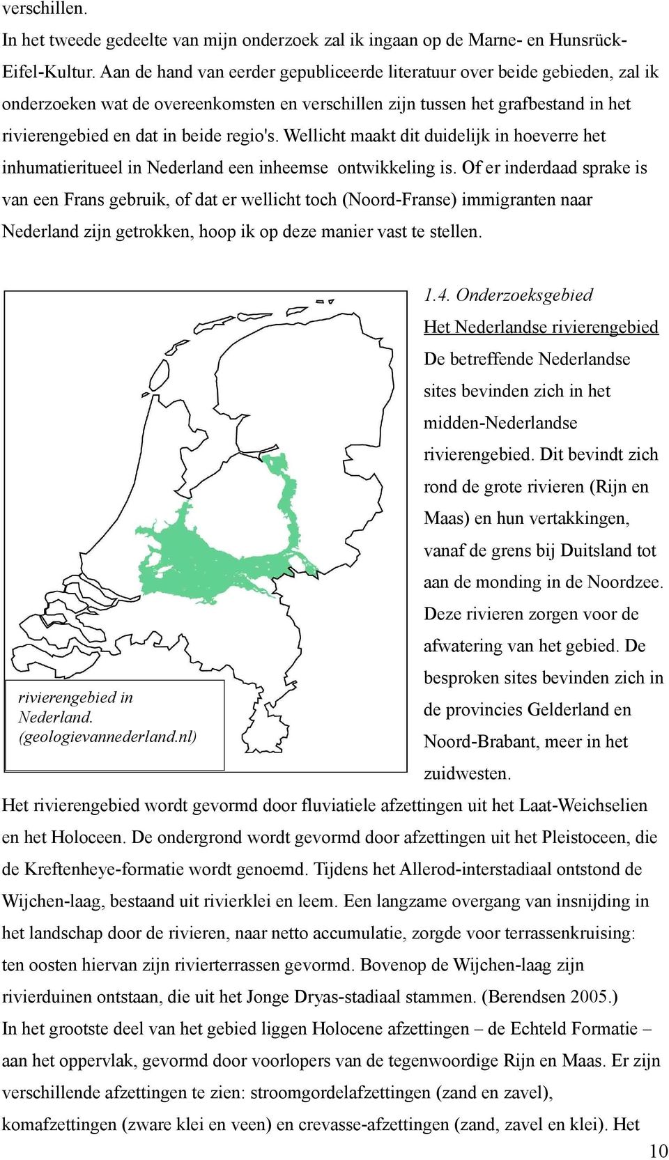 Wellicht maakt dit duidelijk in hoeverre het inhumatieritueel in Nederland een inheemse ontwikkeling is.