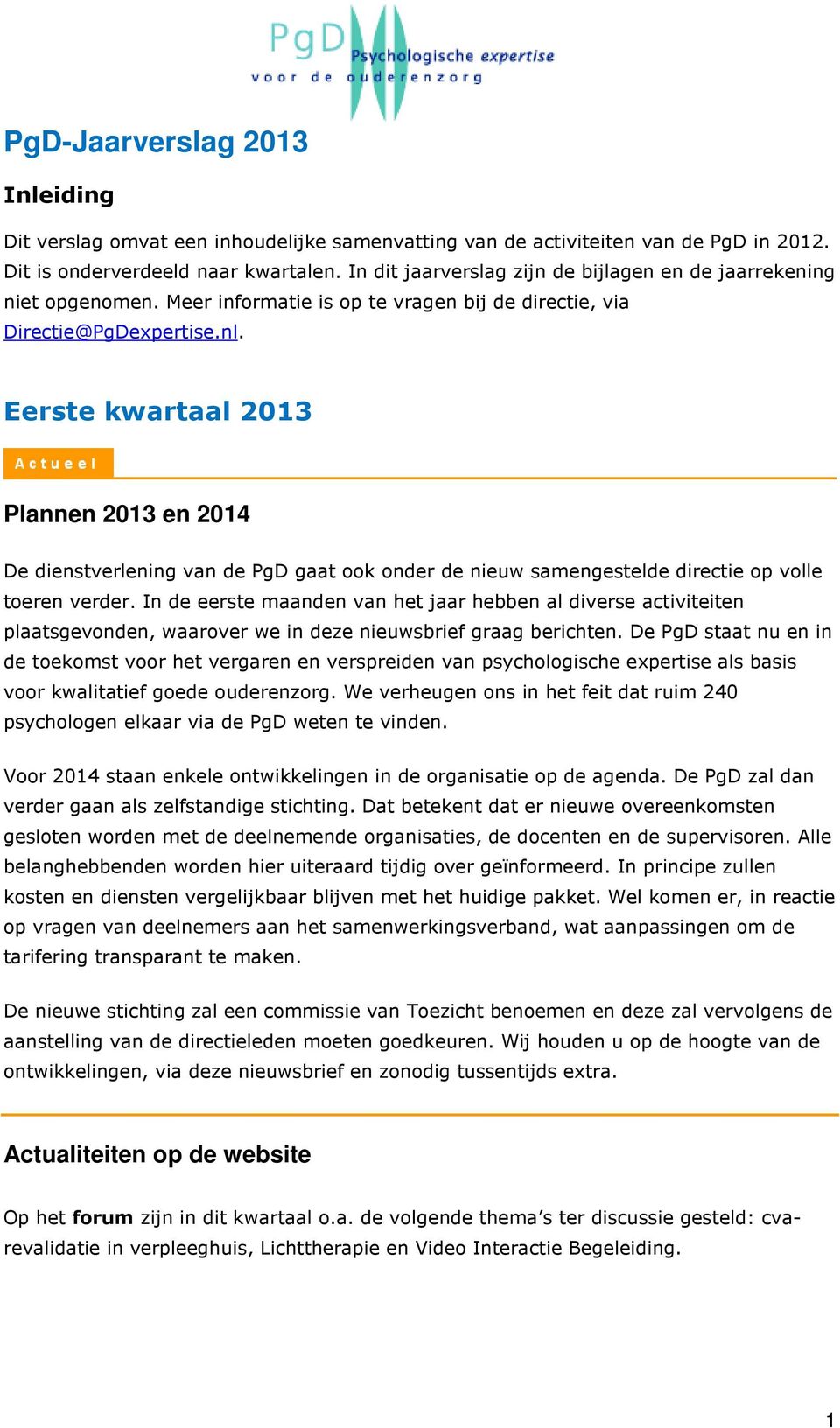 Eerste kwartaal 2013 Plannen 2013 en 2014 De dienstverlening van de PgD gaat ook onder de nieuw samengestelde directie op volle toeren verder.