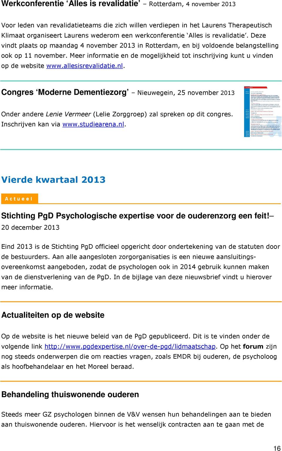 Meer informatie en de mogelijkheid tot inschrijving kunt u vinden op de website www.allesisrevalidatie.nl.