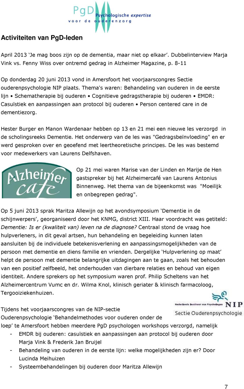 Thema's waren: Behandeling van ouderen in de eerste lijn Schematherapie bij ouderen Cognitieve gedragstherapie bij ouderen EMDR: Casuïstiek en aanpassingen aan protocol bij ouderen Person centered