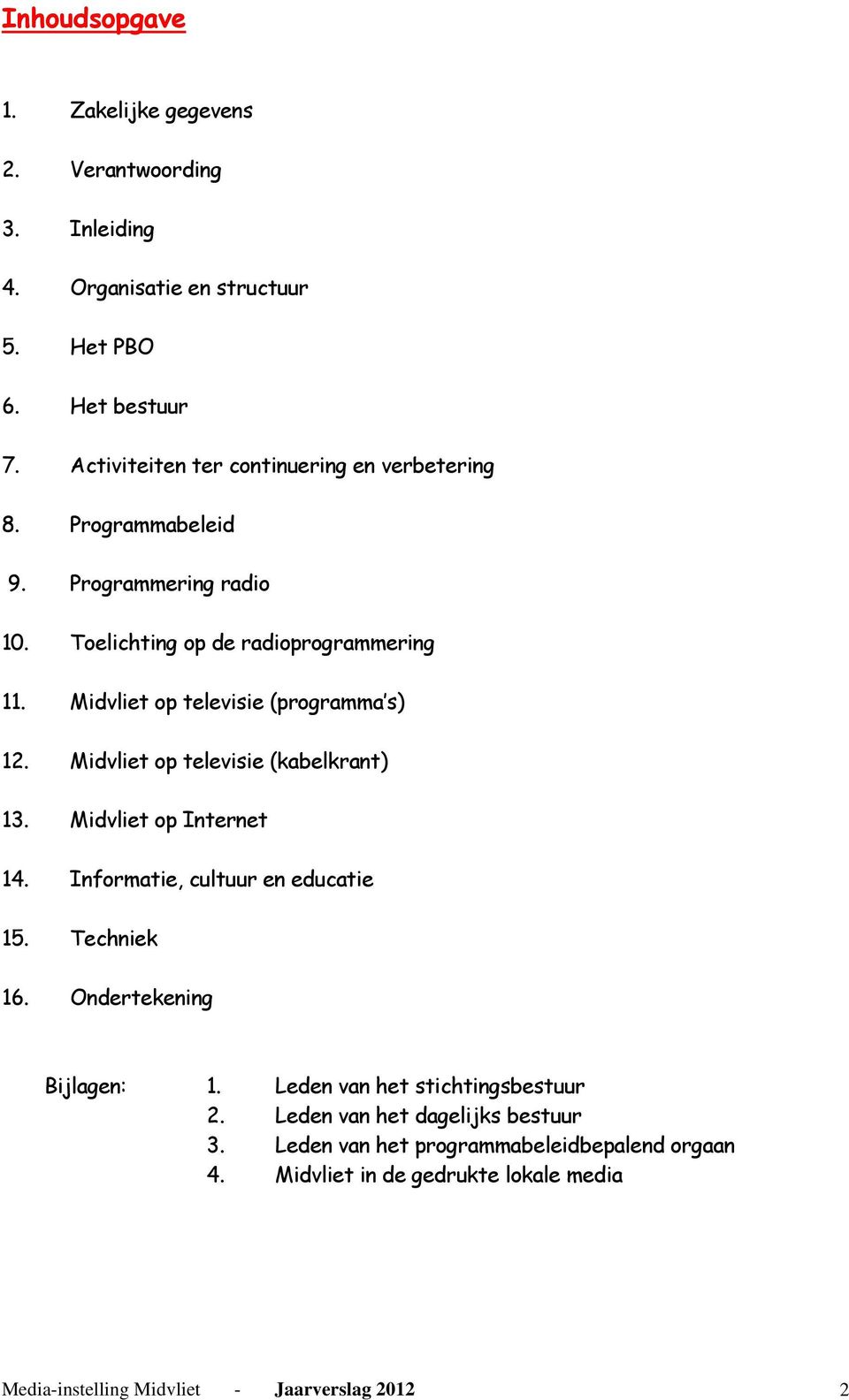 Midvliet op televisie (programma s) 12. Midvliet op televisie (kabelkrant) 13. Midvliet op Internet 14. Informatie, cultuur en educatie 15. Techniek 16.