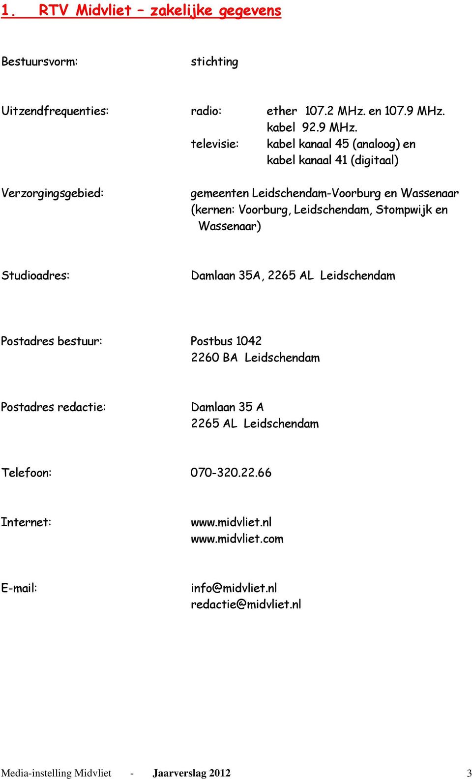 televisie: kabel kanaal 45 (analoog) en kabel kanaal 41 (digitaal) Verzorgingsgebied: gemeenten Leidschendam-Voorburg en Wassenaar (kernen: Voorburg,