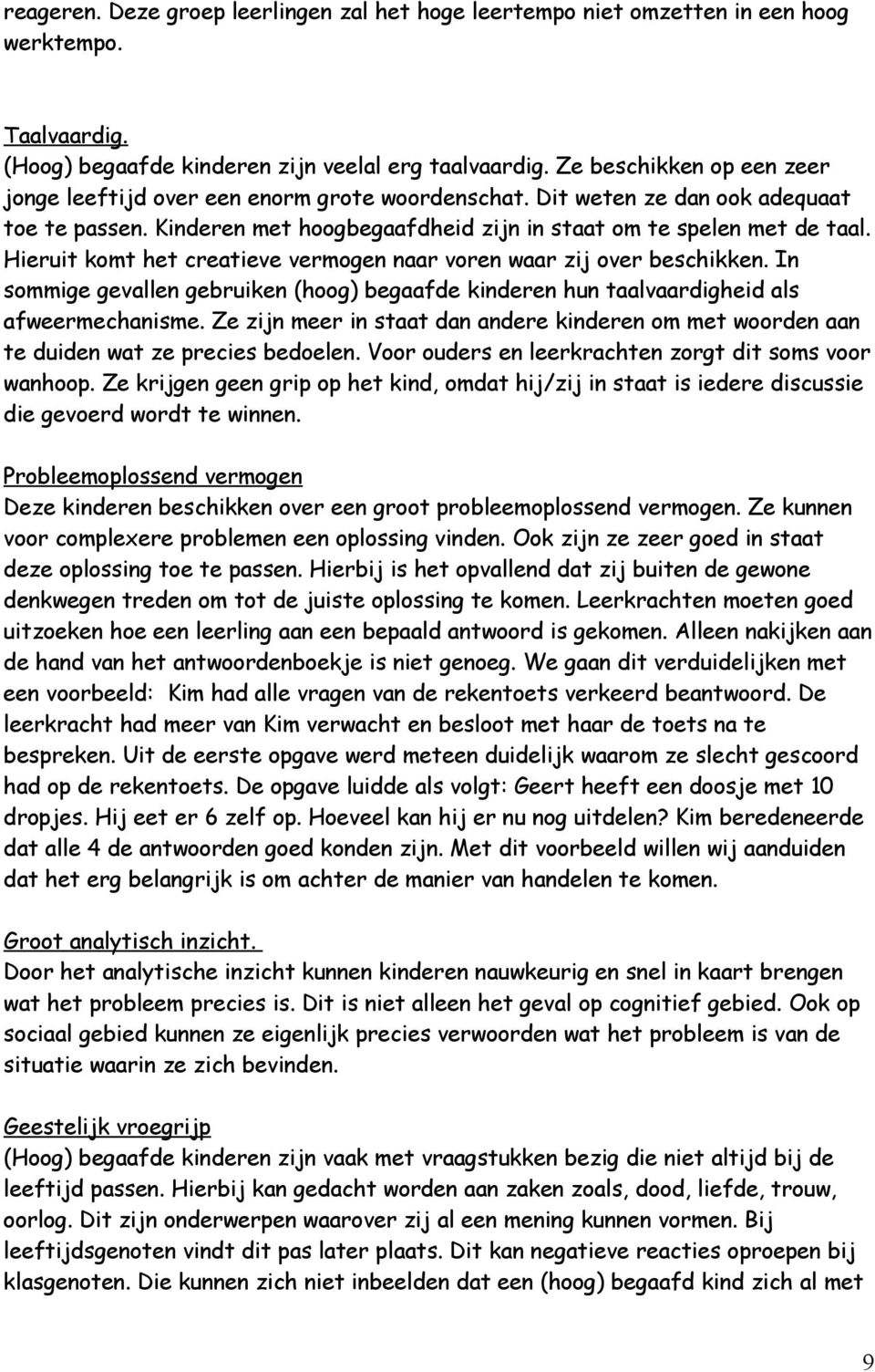 Hieruit komt het creatieve vermogen naar voren waar zij over beschikken. In sommige gevallen gebruiken (hoog) begaafde kinderen hun taalvaardigheid als afweermechanisme.