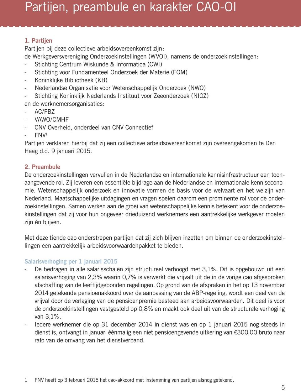 (CWI) - Stichting voor Fundamenteel Onderzoek der Materie (FOM) - Koninklijke Bibliotheek (KB) - Nederlandse Organisatie voor Wetenschappelijk Onderzoek (NWO) - Stichting Koninklijk Nederlands