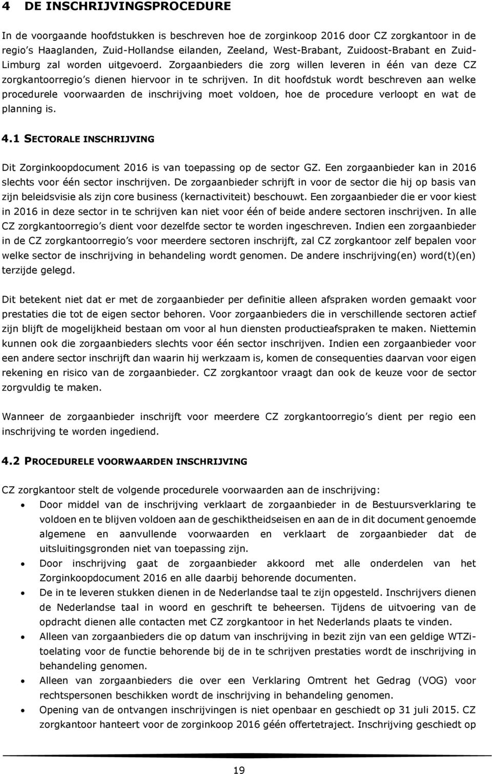 In dit hoofdstuk wordt beschreven aan welke procedurele voorwaarden de inschrijving moet voldoen, hoe de procedure verloopt en wat de planning is. 4.