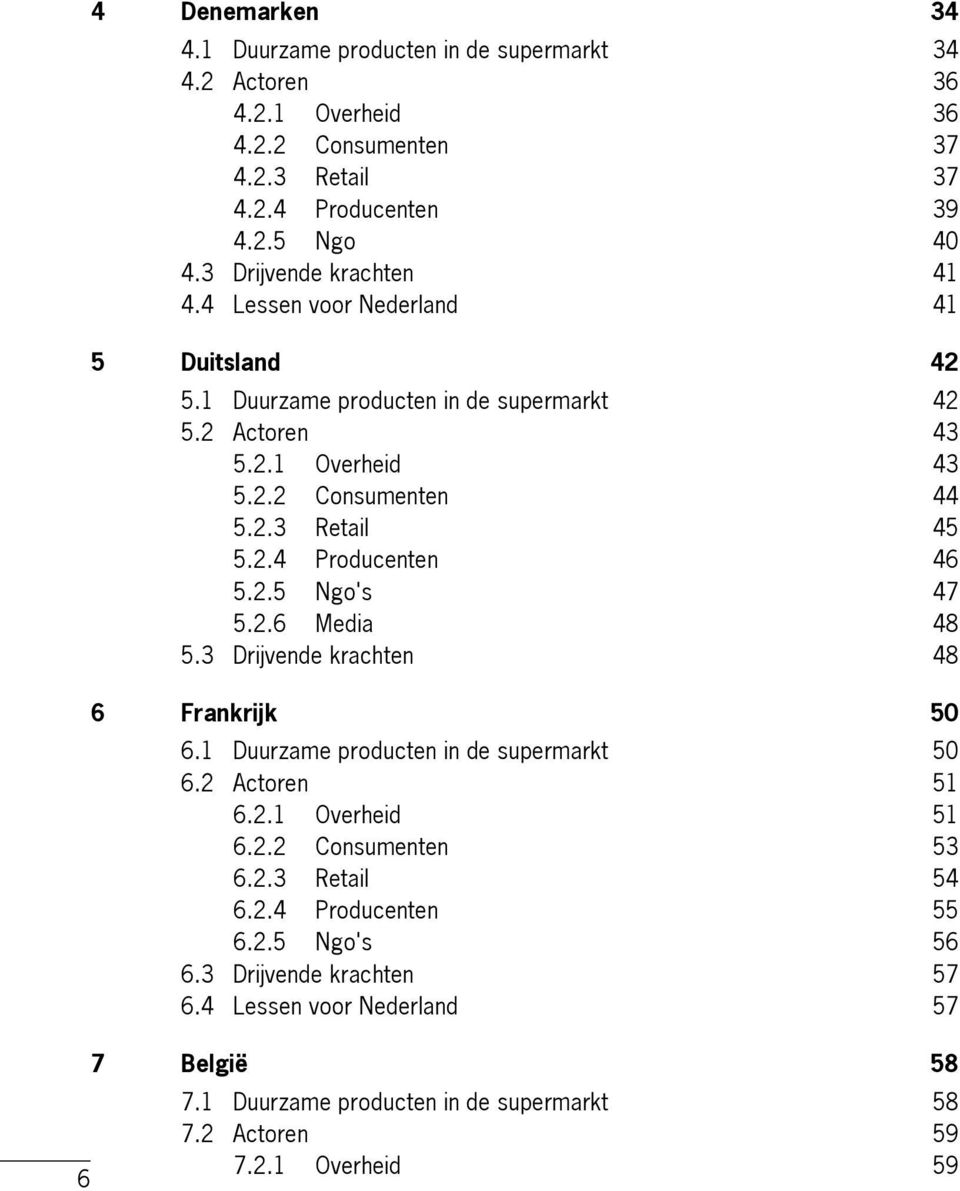 2.4 Producenten 46 5.2.5 Ngo's 47 5.2.6 Media 48 5.3 Drijvende krachten 48 6 Frankrijk 50 6.1 Duurzame producten in de supermarkt 50 6.2 Actoren 51 6.2.1 Overheid 51 6.2.2 Consumenten 53 6.