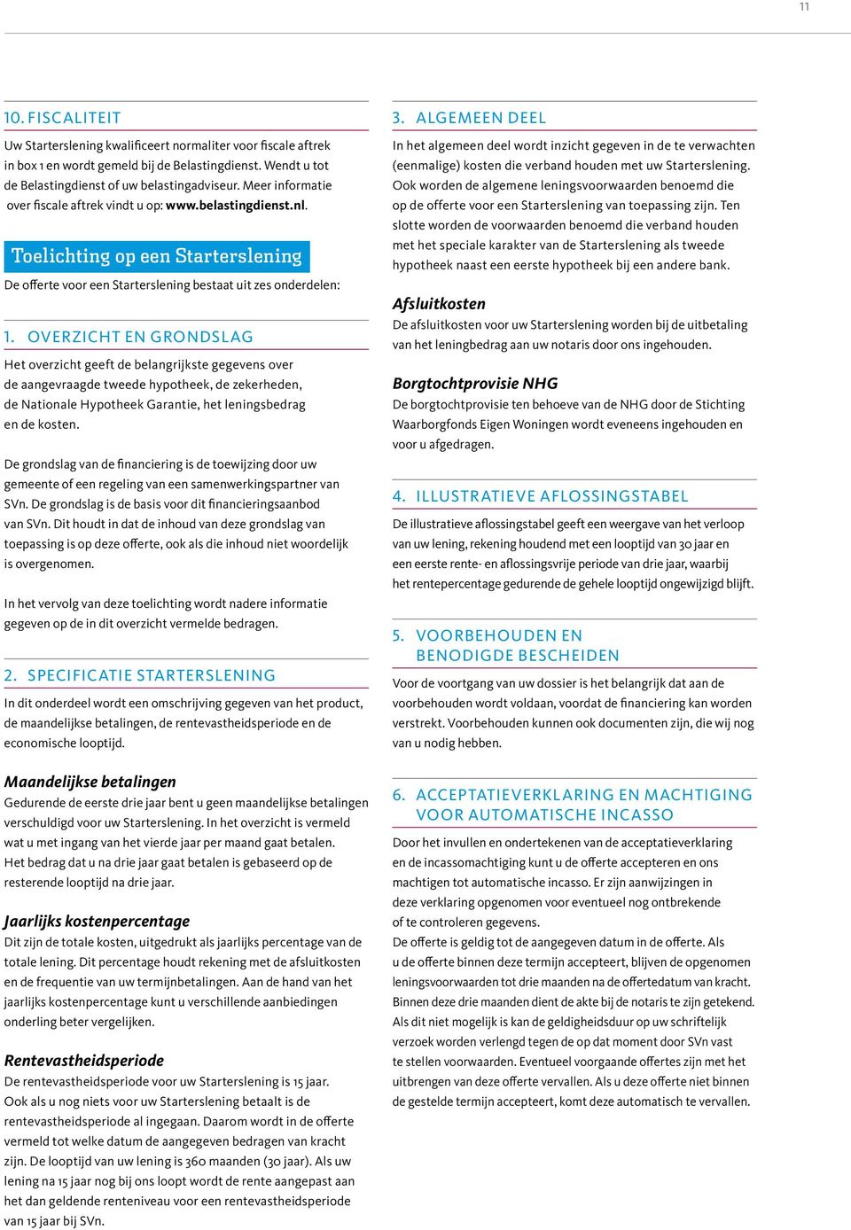 OVERZICHT EN GRONDSLAG Het overzicht geeft de belangrijkste gegevens over de aangevraagde tweede hypotheek, de zekerheden, de Nationale Hypotheek Garantie, het leningsbedrag en de kosten.