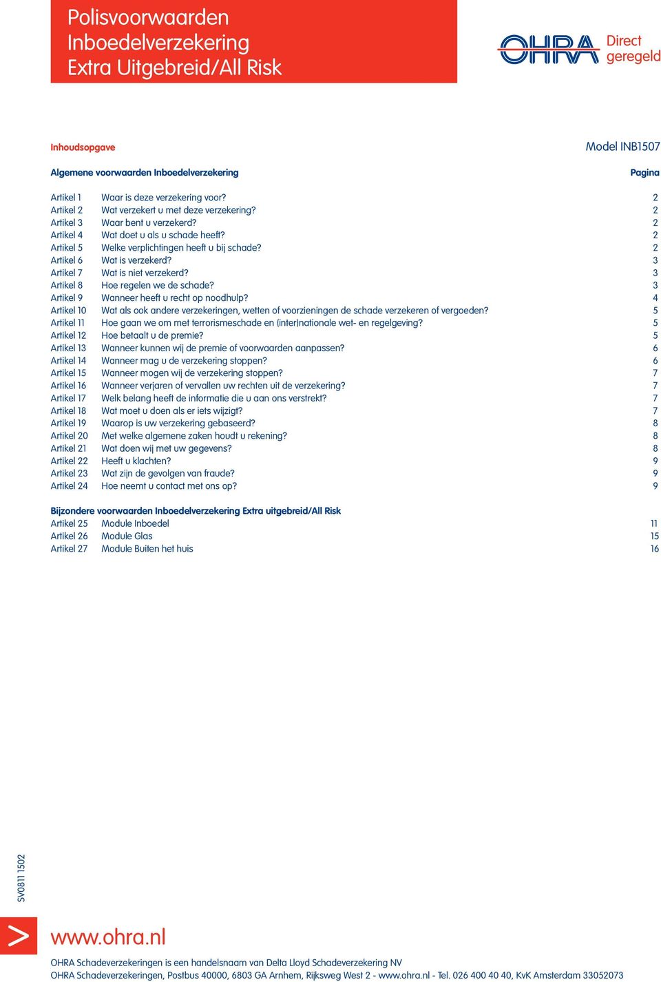 2 Artikel 6 Wat is verzekerd? 3 Artikel 7 Wat is niet verzekerd? 3 Artikel 8 Hoe regelen we de schade? 3 Artikel 9 Wanneer heeft u recht op noodhulp?