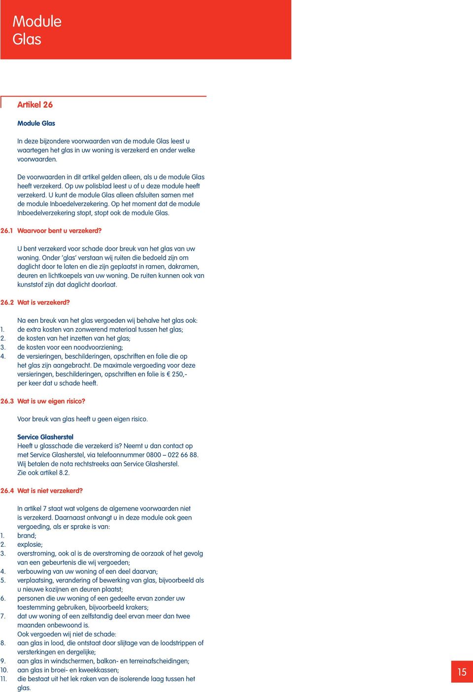 U kunt de module Glas alleen afsluiten samen met de module Inboedelverzekering. Op het moment dat de module Inboedelverzekering stopt, stopt ook de module Glas. 26.1 Waarvoor bent u verzekerd?