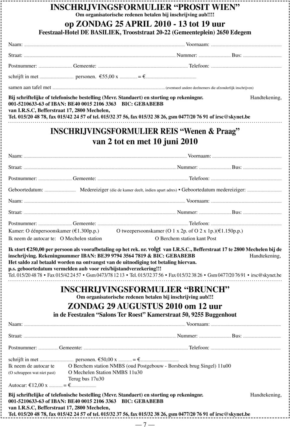 .. Telefoon:... schrijft in met... personen. 55,00 x... =... samen aan tafel met... (eventueel andere deelnemers die afzonderlijk inschrijven) Bij schriftelijke of telefonische bestelling (Mevr.