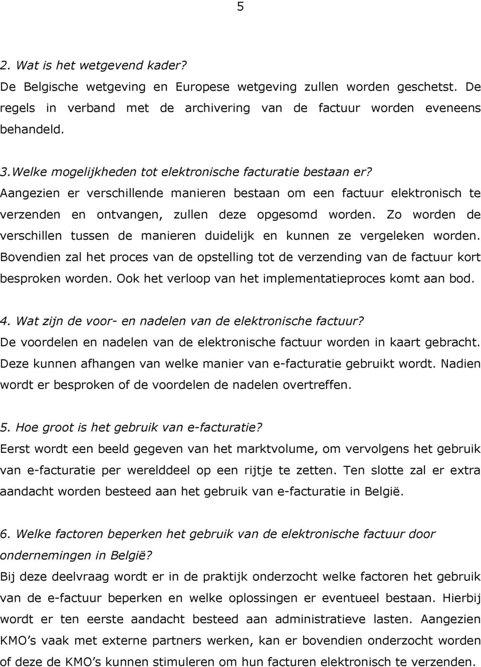 Zo worden de verschillen tussen de manieren duidelijk en kunnen ze vergeleken worden. Bovendien zal het proces van de opstelling tot de verzending van de factuur kort besproken worden.