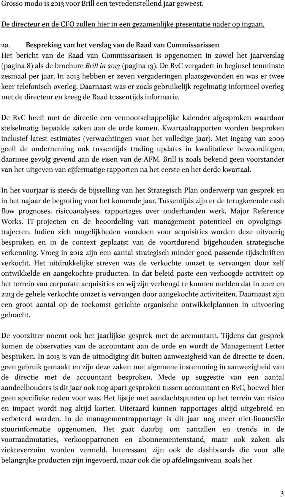 De RvC vergadert in beginsel tenminste zesmaal per jaar. In 2013 hebben er zeven vergaderingen plaatsgevonden en was er twee keer telefonisch overleg.