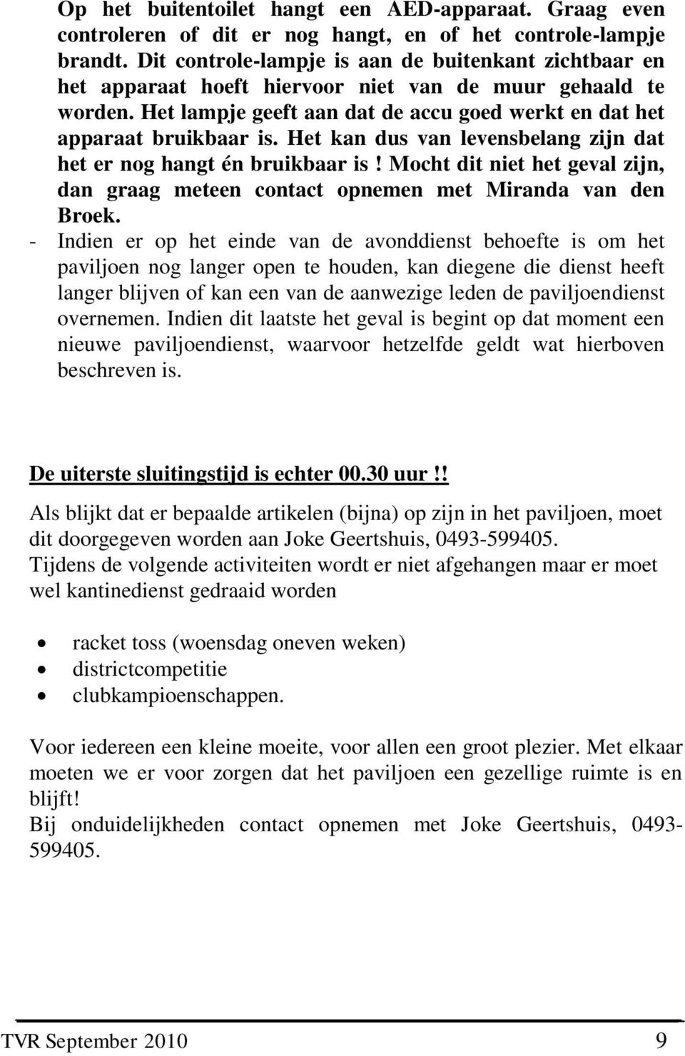 Het kan dus van levensbelang zijn dat het er nog hangt én bruikbaar is! Mocht dit niet het geval zijn, dan graag meteen contact opnemen met Miranda van den Broek.