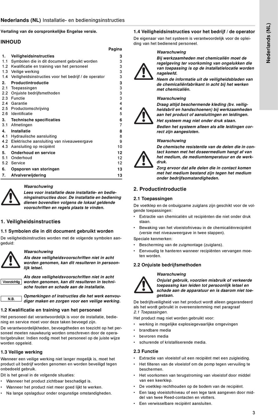 2 Onjuiste bedrijfsmethoden 3 2.3 Functie 3 2.4 Garantie 4 2.5 Productomschrijving 4 2.6 Identificatie 5 3. Technische specificaties 6 3.1 Afmetingen 7 4. Installatie 8 4.