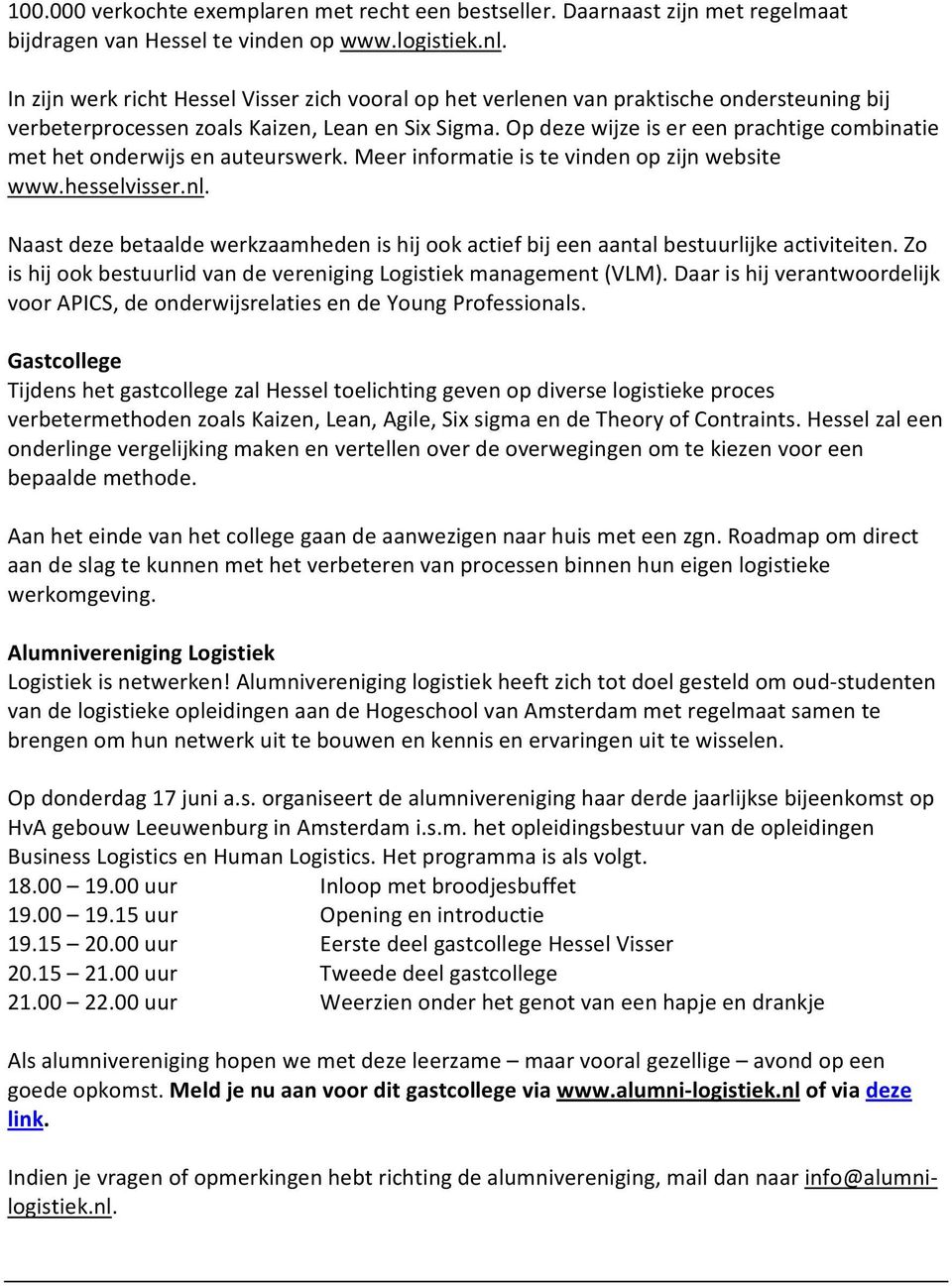 Op deze wijze is er een prachtige combinatie met het onderwijs en auteurswerk. Meer informatie is te vinden op zijn website www.hesselvisser.nl.