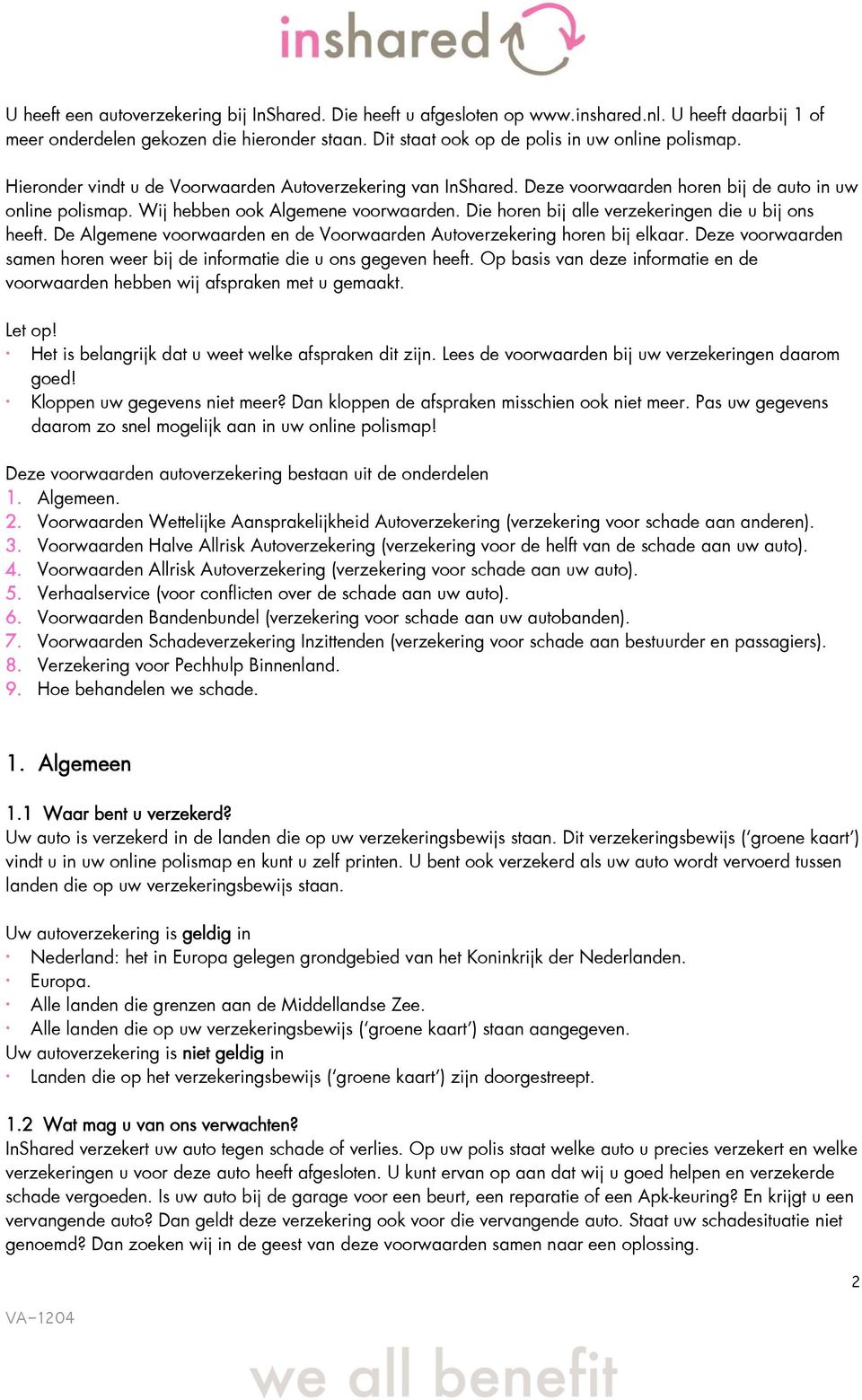 Die horen bij alle verzekeringen die u bij ons heeft. De Algemene voorwaarden en de Voorwaarden Autoverzekering horen bij elkaar.