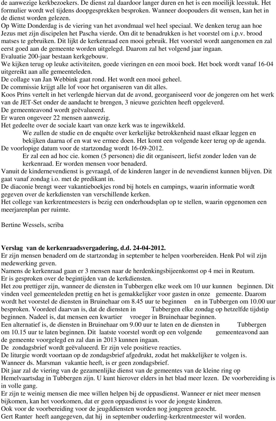 We denken terug aan hoe Jezus met zijn discipelen het Pascha vierde. Om dit te benadrukken is het voorstel om i.p.v. brood matses te gebruiken. Dit lijkt de kerkenraad een mooi gebruik.