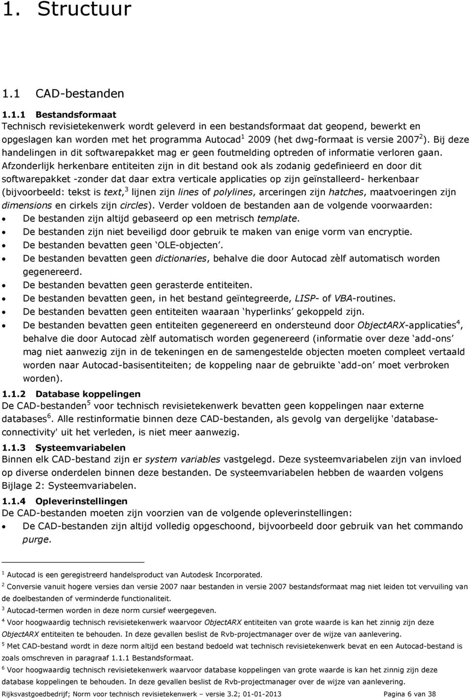 Afzonderlijk herkenbare entiteiten zijn in dit bestand ook als zodanig gedefinieerd en door dit softwarepakket -zonder dat daar extra verticale applicaties op zijn geïnstalleerd- herkenbaar