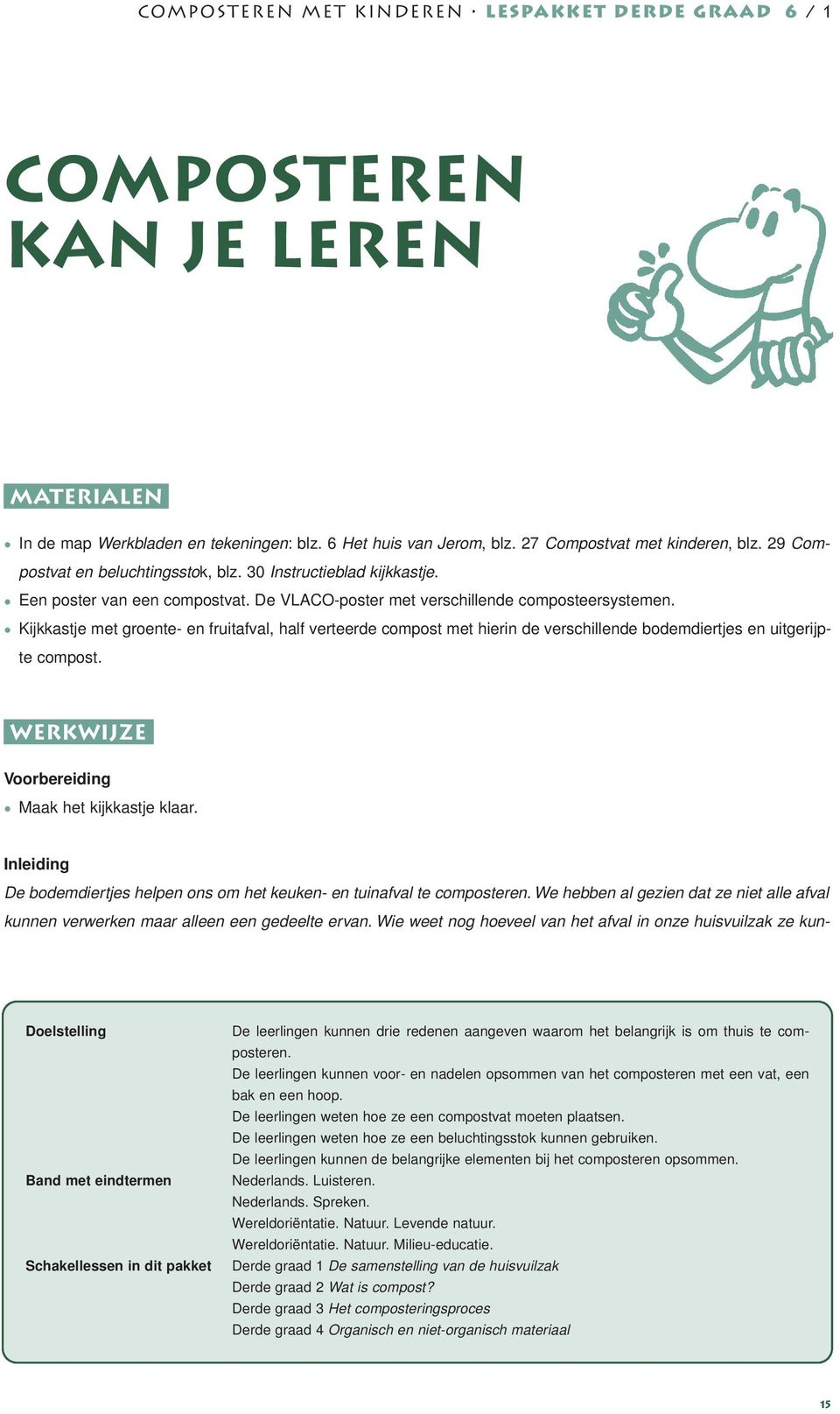 Kijkkastje met groente- en fruitafval, half verteerde compost met hierin de verschillende bodemdiertjes en uitgerijpte compost. Werkwijze Voorbereiding Maak het kijkkastje klaar.