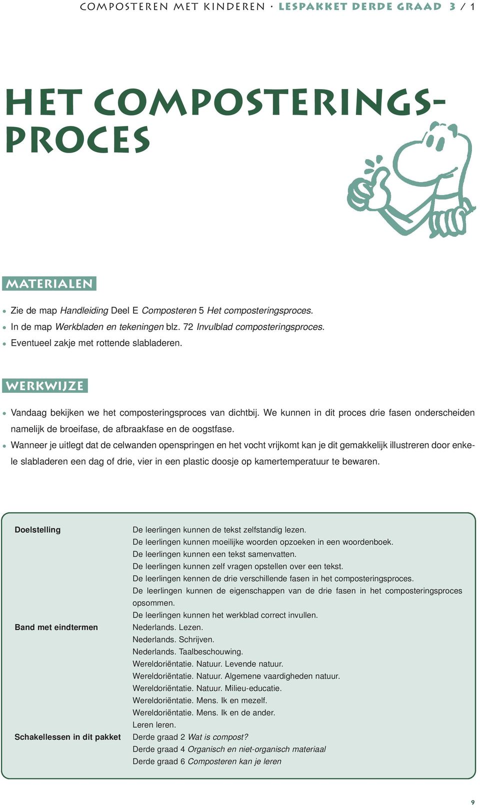 We kunnen in dit proces drie fasen onderscheiden namelijk de broeifase, de afbraakfase en de oogstfase.