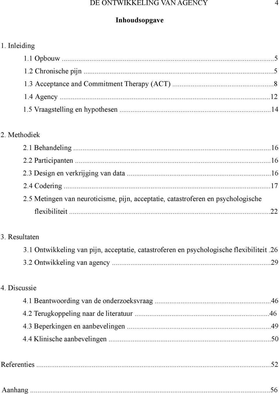 5 Metingen van neuroticisme, pijn, acceptatie, catastroferen en psychologische flexibiliteit...22 3. Resultaten 3.