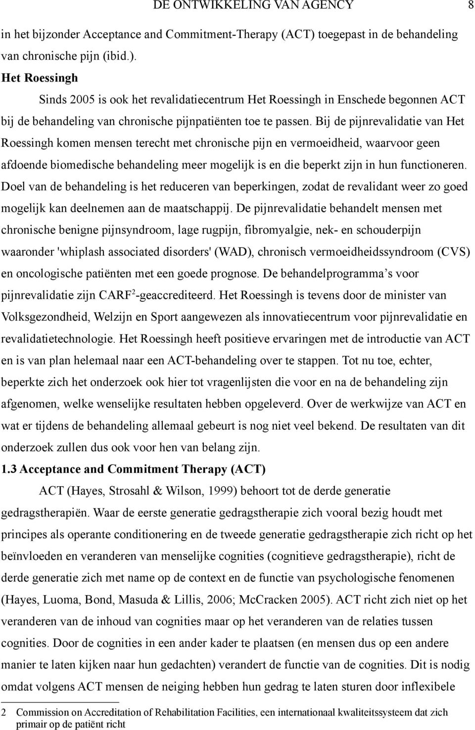 Het Roessingh Sinds 2005 is ook het revalidatiecentrum Het Roessingh in Enschede begonnen ACT bij de behandeling van chronische pijnpatiënten toe te passen.