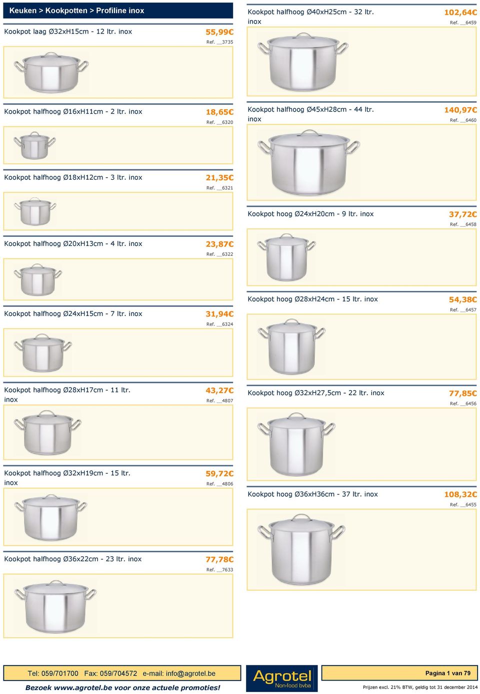 6458 Kookpot halfhoog Ø20xH13cm - 4 ltr. inox 23,87 Ref. 6322 Kookpot hoog Ø28xH24cm - 15 ltr. inox 54,38 Kookpot halfhoog Ø24xH15cm - 7 ltr. inox 31,94 Ref. 6457 Ref.