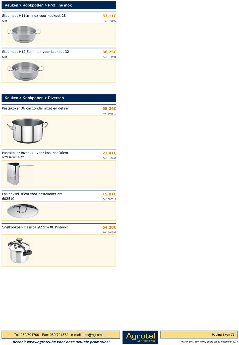 9591 Keuken > Kookpotten > Diversen Pastakoker 36 cm zonder inzet en deksel 65,26 Ref.